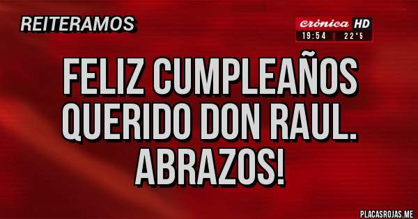 Placas Rojas - Feliz cumpleaños querido Don Raul. Abrazos!