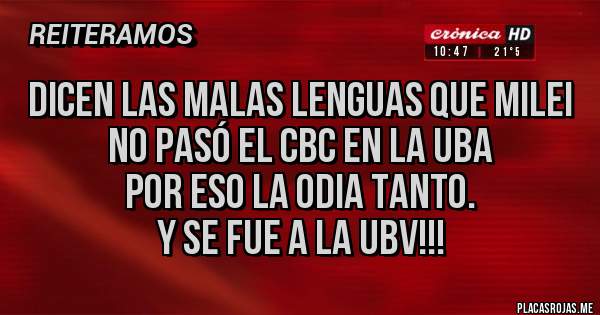Placas Rojas - Dicen las malas lenguas que Milei
 no pasó el CBC en la UBA 
por eso la odia tanto.
y se fue a la ubv!!!