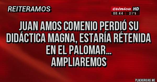Placas Rojas - Juan Amos Comenio perdió su Didáctica Magna, Estaría rétenida en El Palomar…
Ampliaremos