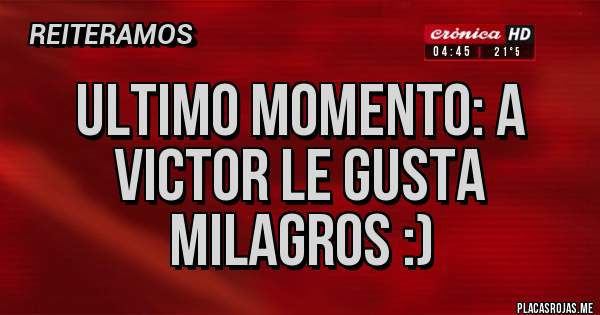 Placas Rojas - Ultimo momento: A Victor le gusta Milagros :)