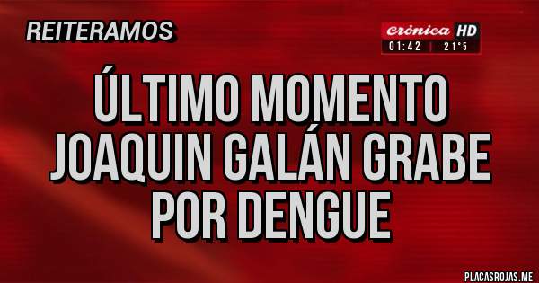 Placas Rojas - Último momento
Joaquin Galán grabe por dengue