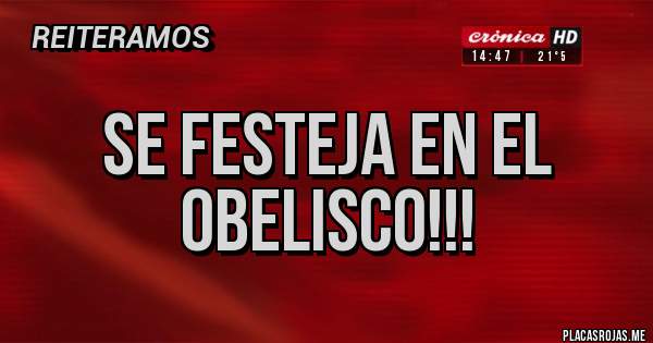 Placas Rojas - se festeja en el obelisco!!!