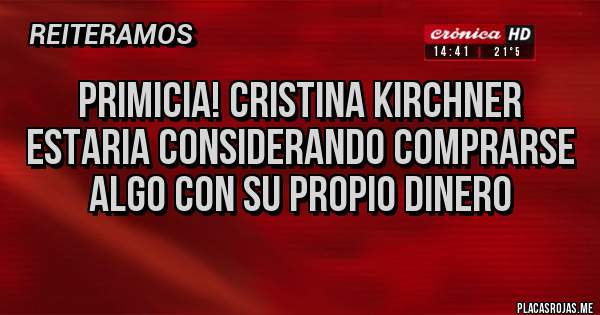 Placas Rojas - Primicia! Cristina Kirchner estaria considerando comprarse algo con su propio dinero