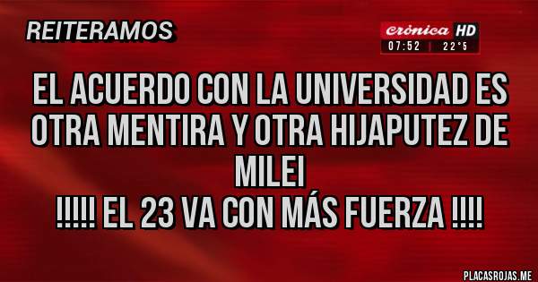 Placas Rojas - El acuerdo con la universidad es otra mentira y otra hijaputez de Milei
!!!!! El 23 va con más fuerza !!!!