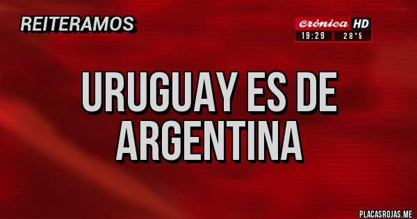 Placas Rojas - Uruguay es de Argentina 