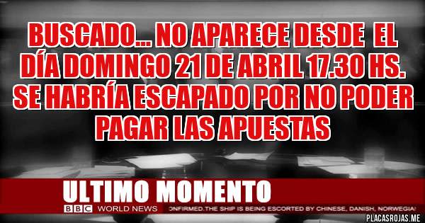 Placas Rojas - BUSCADO… No aparece desde  el día domingo 21 de abril 17.30 hs. 
Se habría escapado por no poder pagar las apuestas 