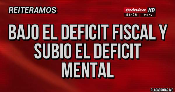 Placas Rojas - Bajo el deficit fiscal y subio el deficit mental