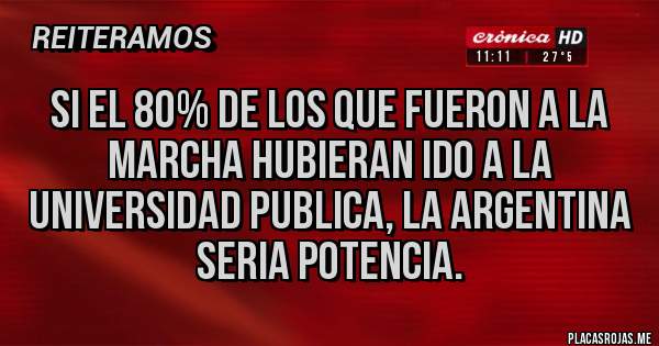 Placas Rojas - Si el 80% de los que fueron a la marcha hubieran ido a la universidad publica, la Argentina seria potencia.