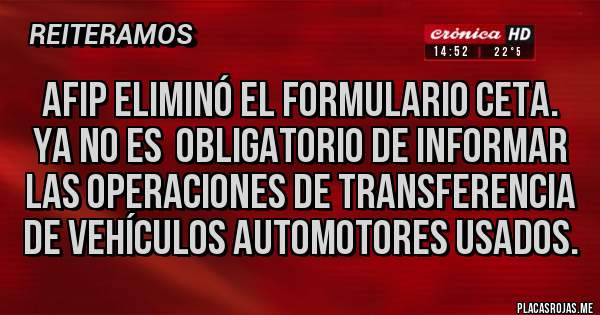 Placas Rojas - AFIP eliminó el formulario CETA. Ya no es  obligatorio de informar las operaciones de transferencia de vehículos automotores usados.