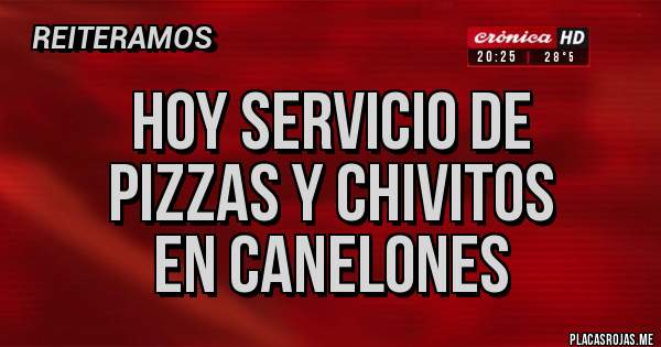 Placas Rojas - HOY SERVICIO DE
 PIZZAS Y CHIVITOS 
EN CANELONES 