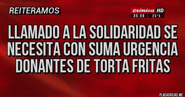 Placas Rojas - Llamado a la solidaridad se necesita con suma urgencia donantes de torta fritas 
