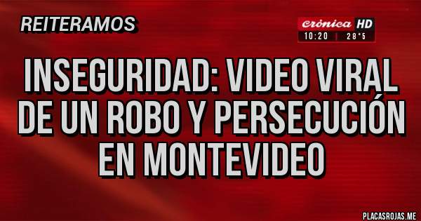 Placas Rojas - INSEGURIDAD: VIDEO VIRAL DE UN ROBO Y PERSECUCIÓN EN MONTEVIDEO