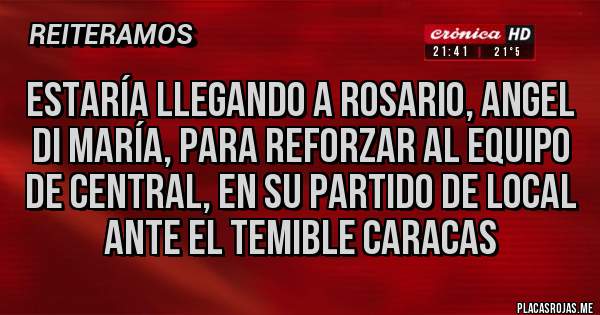 Placas Rojas - Estaría llegando a Rosario, Angel Di María, para reforzar al equipo de Central, en su partido de local ante el temible Caracas
