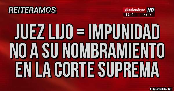 Placas Rojas - JUEZ LIJO = IMPUNIDAD
NO A SU NOMBRAMIENTO
EN LA CORTE SUPREMA