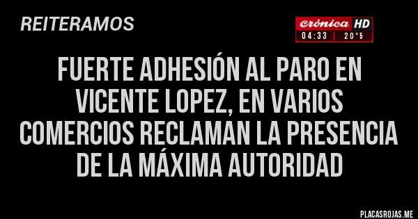 Placas Rojas - Fuerte Adhesión al Paro en Vicente Lopez, en Varios Comercios reclaman la Presencia de la máxima autoridad