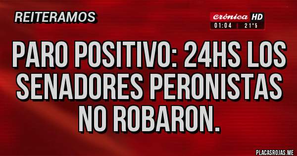 Placas Rojas - Paro positivo: 24hs los senadores peronistas no robaron.