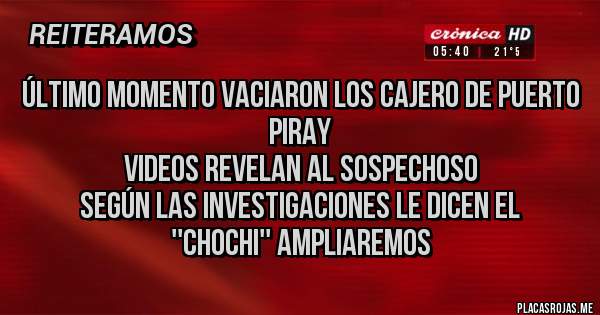 Placas Rojas - Último momento vaciaron los cajero de Puerto Piray
Videos revelan al sospechoso 
Según las investigaciones le dicen el 
 ''Chochi'' Ampliaremos 