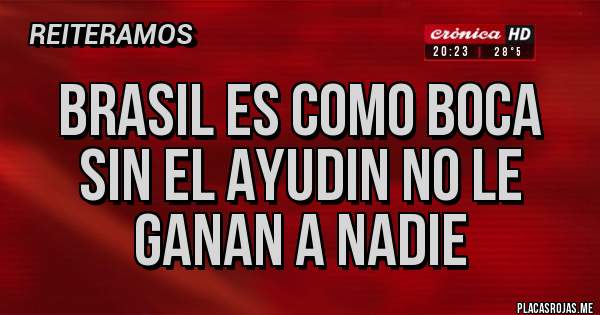 Placas Rojas - Brasil es como Boca sin el ayudin no le ganan a nadie 