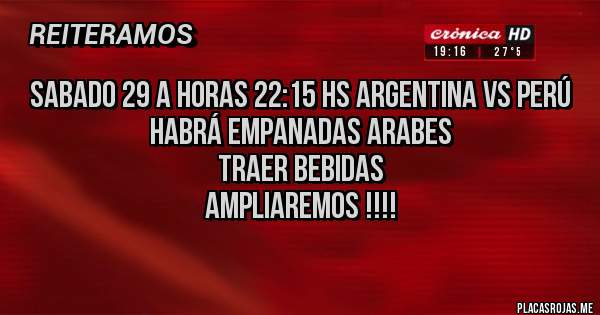 Placas Rojas - SABADO 29 A HORAS 22:15 HS ARGENTINA VS PERÚ
HABRÁ EMPANADAS ARABES 
TRAER BEBIDAS
AMPLIAREMOS !!!!