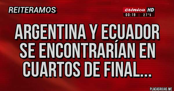 Placas Rojas - Argentina y Ecuador se encontrarían en Cuartos de Final...