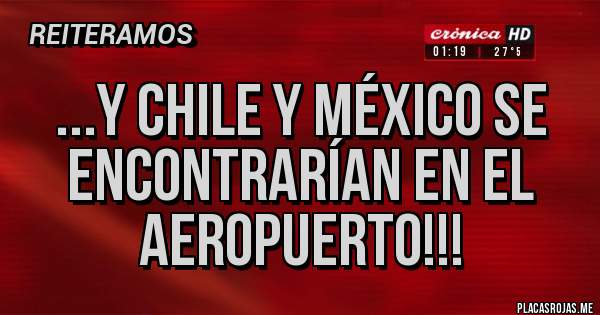 Placas Rojas - ...y Chile y México se encontrarían en el aeropuerto!!!