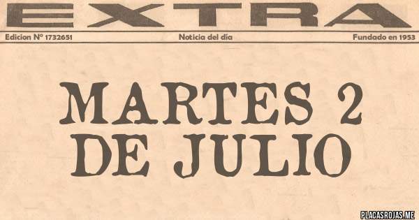 Placas Rojas - MARTES 2 DE JULIO