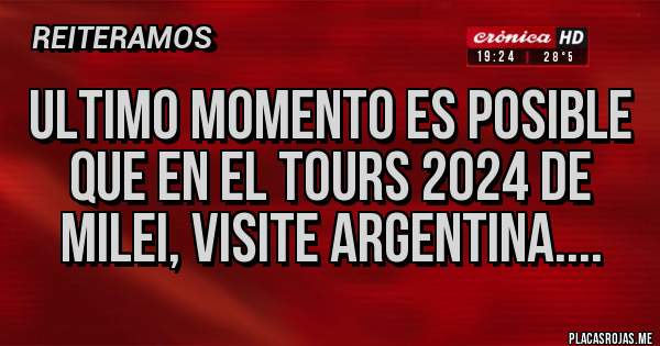 Placas Rojas - ULTIMO MOMENTO ES POSIBLE QUE EN EL TOURS 2024 DE MILEI, VISITE ARGENTINA....
