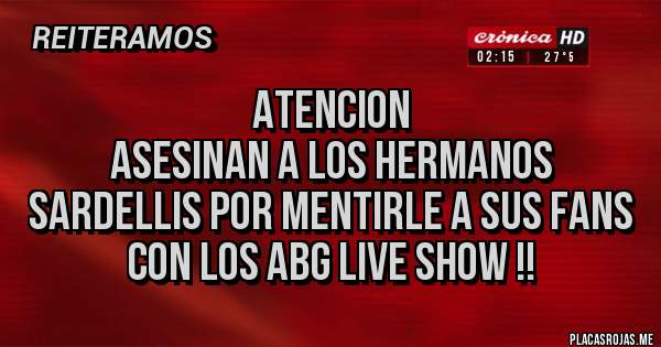 Placas Rojas - ATENCION
Asesinan a los hermanos Sardellis por mentirle a sus fans con los abg live show !!