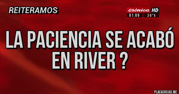 Placas Rojas - La paciencia se acabó en River ? 