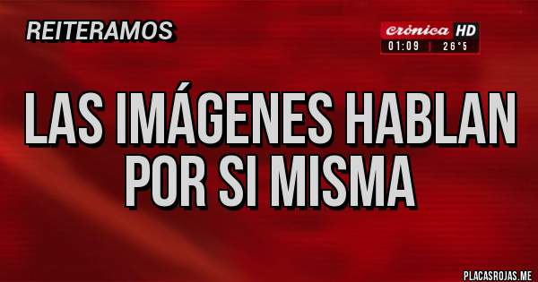 Placas Rojas - LAS IMÁGENES HABLAN 
POR SI MISMA