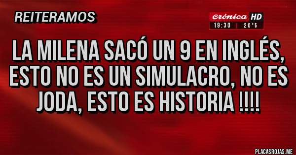 Placas Rojas - LA MILENA SACÓ UN 9 EN INGLÉS, ESTO NO ES UN SIMULACRO, NO ES JODA, ESTO ES HISTORIA !!!!