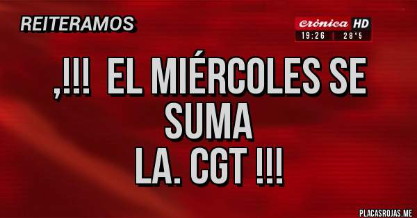 Placas Rojas - ,!!!  EL MIÉRCOLES SE  SUMA
       LA. CGT !!!