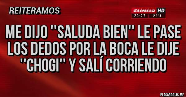 Placas Rojas - Me dijo ''saluda bien'' le pase los dedos por la boca le dije ''CHOGI'' y salí corriendo