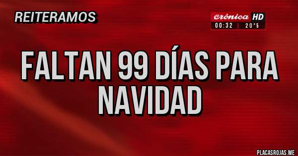 Placas Rojas - Faltan 99 días para
NAVIDAD