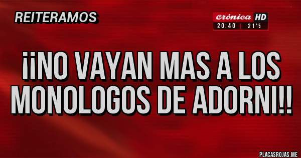 Placas Rojas - ¡¡no vayan mas a los monologos de adorni!!