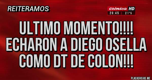 Placas Rojas - ULTIMO MOMENTO!!!! ECHARON A DIEGO OSELLA COMO DT DE COLON!!!