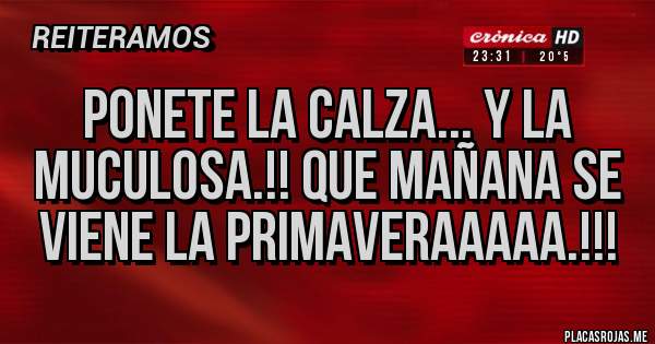 Placas Rojas - PONETE LA CALZA... Y LA MUCULOSA.!! QUE MAÑANA SE VIENE LA PRIMAVERAAAAA.!!! 