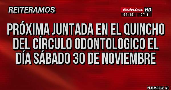 Placas Rojas - PRÓXIMA JUNTADA EN EL QUINCHO DEL CÍRCULO ODONTOLOGICO EL DÍA SÁBADO 30 DE NOVIEMBRE