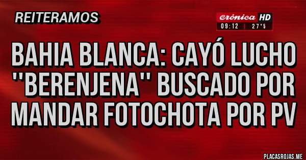 Placas Rojas - BAHIA BLANCA: CAYÓ LUCHO ''BERENJENA'' BUSCADO POR MANDAR FOTOCHOTA POR PV