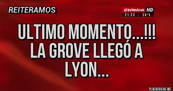 Placas Rojas - ULTIMO MOMENTO...!!!
LA GROVE LLEGÓ A
LYON...