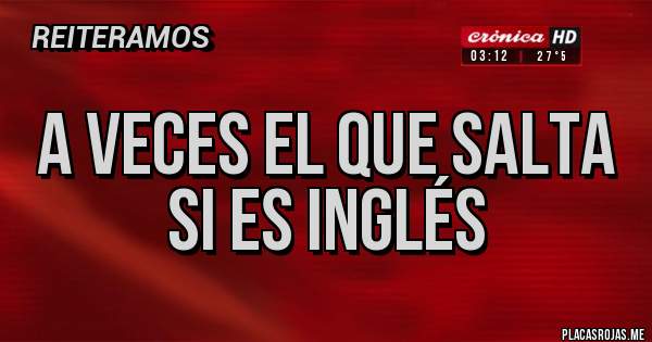 Placas Rojas - A veces el que salta si es inglés