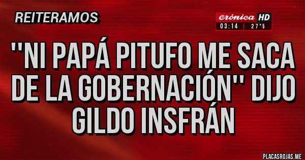 Placas Rojas - ''ni papá pitufo me saca de la gobernación'' dijo gildo insfrán