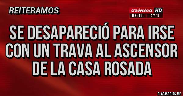 Placas Rojas - Se desapareció para irse con un trava al ascensor de la casa rosada