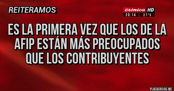 Placas Rojas - Es la primera vez que los de la AFIP están más preocupados que los contribuyentes