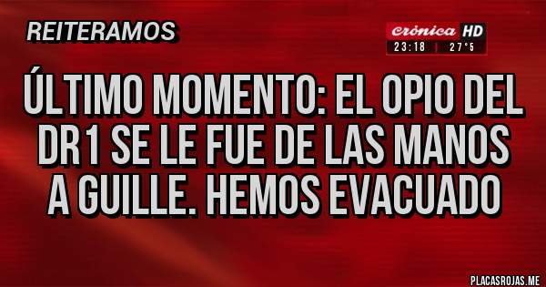 Placas Rojas - Último momento: el opio del dr1 se le fue de las manos a guille. Hemos evacuado