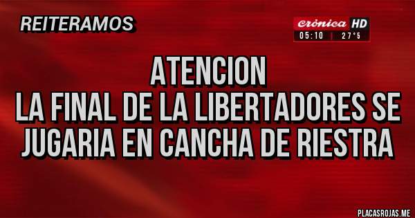 Placas Rojas - Atencion
La Final de la Libertadores se jugaria en Cancha de Riestra