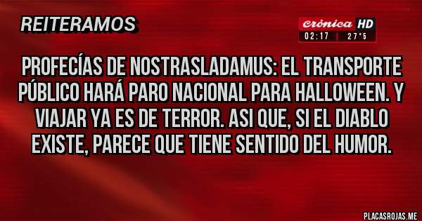 Placas Rojas - profecías de nostrasladamus: el transporte público hará paro nacional para halloween. y viajar ya es de terror. asi que, si el diablo existe, parece que tiene sentido del humor.   