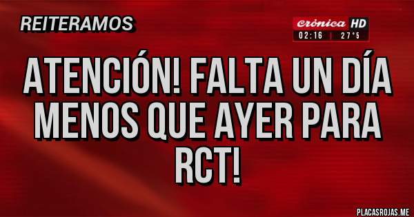 Placas Rojas - Atención! Falta un día menos que ayer para RCT!