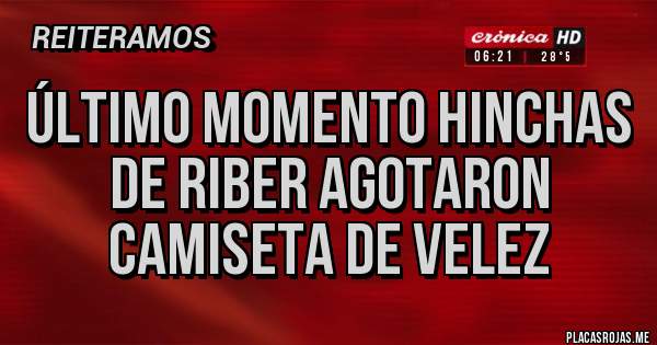 Placas Rojas - Último momento hinchas de riber agotaron camiseta de velez 