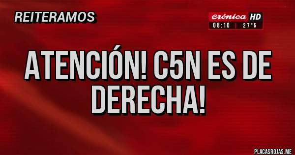 Placas Rojas - ATENCIÓN! C5N ES DE DERECHA!